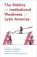 Politics of Institutional Weakness in Latin America, The